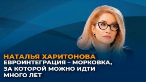 Наталья Харитонова: Евроинтеграция – морковка, за которой можно идти много лет