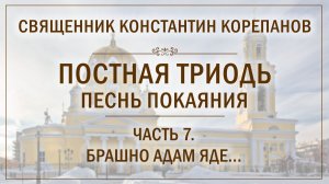 Часть 7 цикла бесед о. Константина Корепанова "Постная Триодь - песнь покаяния" (1.03.2026)