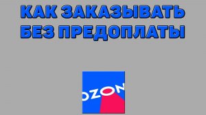 Как заказывать без предоплаты на Озоне