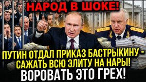 ⚡️Народ В ШОКЕ! Путин Отдал ПРИКАЗ Бастрыкину-Сажать всю ЭЛИТУ на нары! Воровать  это грех!