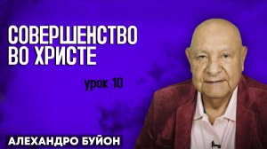 СОВЕРШЕНСТВО во ХРИСТЕ / Урок 10 | Субботняя школа с Алехандро Буйоном