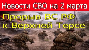 Новости СВО на 2 марта.Прорыв ВС РФ к Верхней Терсе,крах обороны ВСУ.Война на Украине 2.03.2026