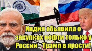 Индия объявила о закупках нефти только у России - Трамп в ярости!