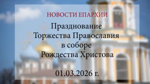 Празднование Торжества Православия в соборе Рождества Христова (01.03.2026 г.)