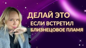 Делайте ЭТО если встретили близнецовое пламя