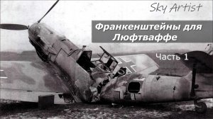 Потери немцев в самолётах во 2ой Мировой больше, чем принято считать. Франкенштейны для Люфтваффе Ч1