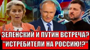 Зеленский встретится с Путиным! Все истребители Европы на Россию Украина опять наплакала!