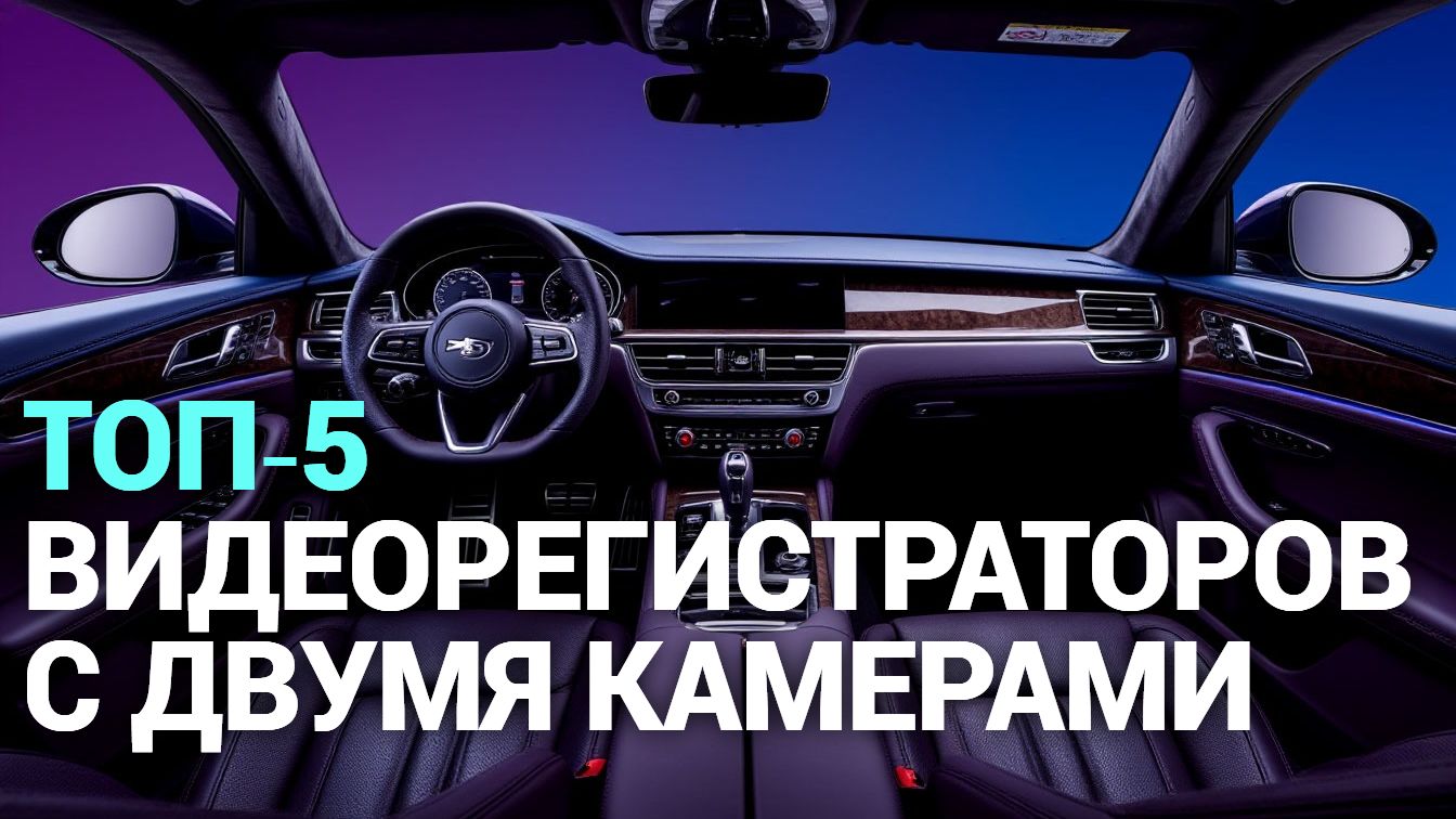 Какой видеорегистратор с 2 камерами купить в 2026? ТОП‑5 вариантов.