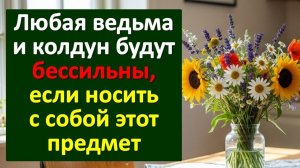 Почему любая ведьма и колдун будут бессильны, если носить с собой этот предмет? Ритуалы и приметы