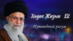 Хадис жизни 12  «Путеводный разум» - Аятолла Хаменеи 26.12.2005