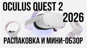 Oculus Quest 2 в 2026 году. Распаковка и мини-обзор