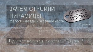 Зачем строили пирамиды, крепости-звезды и засечные черты. Единственная версия - часть 3. 2 серия