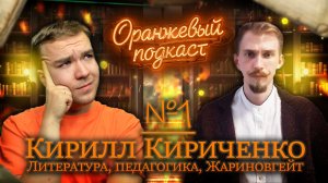 КИРИЛЛ КИРИЧЕНКО: литература, педагогика, Жариновгейт (Оранжевый Подкаст #1)