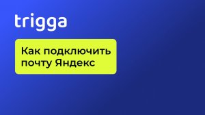 Как подключить Яндекс почту к Trigga