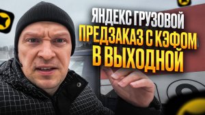 РАБОТАЮ С ПРЕДЗАКАЗОМ В ЯНДЕКС ГРУЗОВОМ