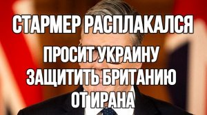 СТАРМЕР РАСПЛАКАЛСЯ. БРИТАНИЯ США ИЗРАИЛЬ ИРАН / ТАМИР ШЕЙХ. новости сводки