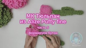МК Тюльпан из Alize Puffy fine: часть 5 - формируем бутон