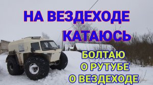 На Вездеходе Катаюсь. Болтаю и о Рутубе тоже. Снега много, на улице плюс 7