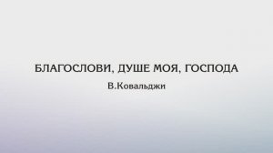 Благослови, душе моя, Господа — В.Ковальджи