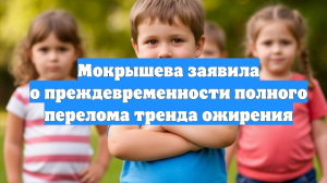 Мокрышева заявила о преждевременности полного перелома тренда ожирения