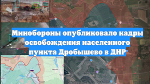 Минобороны опубликовало кадры освобождения населенного пункта Дробышево в ДНР