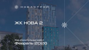 Ход строительных работ ЖК «НОВА 2», февраль 2026г.