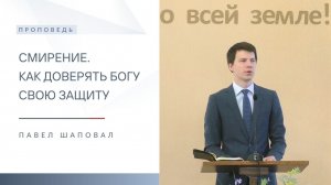 Смирение. Как доверять Богу свою защиту | Проповедь | Павел Шаповал | 1.03.2026
