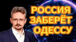 РОССИЯ ЗАБЕРЁТ ОДЕССУ