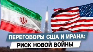 Переговоры США и Ирана риск новой войны