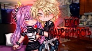 ЕГО ОДЕРЖИМОСТЬ | ОЗВУЧКА | ГАЧА ЛАЙФ | ГАЧА КЛУБ