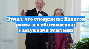 Думал, что стюардессы: Клинтон рассказал об отношениях с девушками Эпштейна