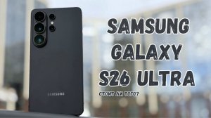Купил и осознал.. Обзор Samsung Galaxy S26 Ultra