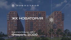 Ход строительных работ ЖК «Новатория», февраль 2026г.