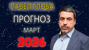 Прогноз от Павла Глоба на Март 2026 года