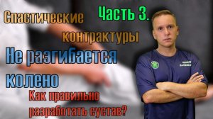 Спастическая контрактура, не разгибается нога в колене, как разработать подвижность сустава. Часть 3