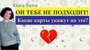 ОН ТЕБЕ НЕ ПОДХОДИТ! Какие карты указывают на это?