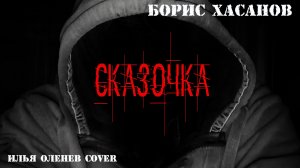 Борис Хасанов - Сказочка (Илья Оленев Cover)