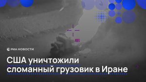 США уничтожили сломанный грузовик в Иране