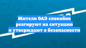 Жители ОАЭ спокойно реагируют на ситуацию и утверждают о безопасности