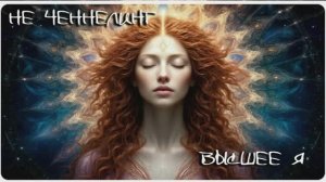 НЕ ЧЕННЕЛИНГ. Разговор с Высшим Я.