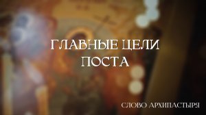Слово Архипастыря: Главные цели поста