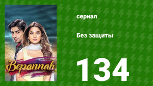 Без защиты 134 серия (сериал, 2018)