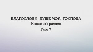 Благослови, душе моя, Господа — Киевский распев, глас 7