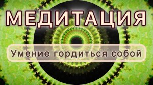 Умение гордиться собой. Трансформационная МЕДИТАЦИЯ. Высокие вибрации.