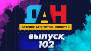 Детское Агентство Новостей - выпуск 102