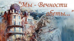 "Мы - Вечности обеты..."
