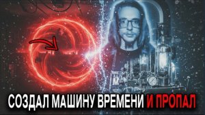 Путешествие во Времени. Студент Создал Машину Времени и ЗАГАДОЧНО ИСЧЕЗ...