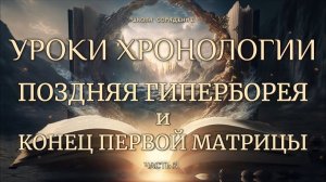 Гиперборея. Конец первой матрицы.Уроки Хронологии 3 часть