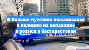 В Польше мужчина пожаловался в полицию на попадание в розыск и был арестован