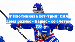 У Плотникова хет-трик: СКА дома разнес «Барыс» со счетом 7:0